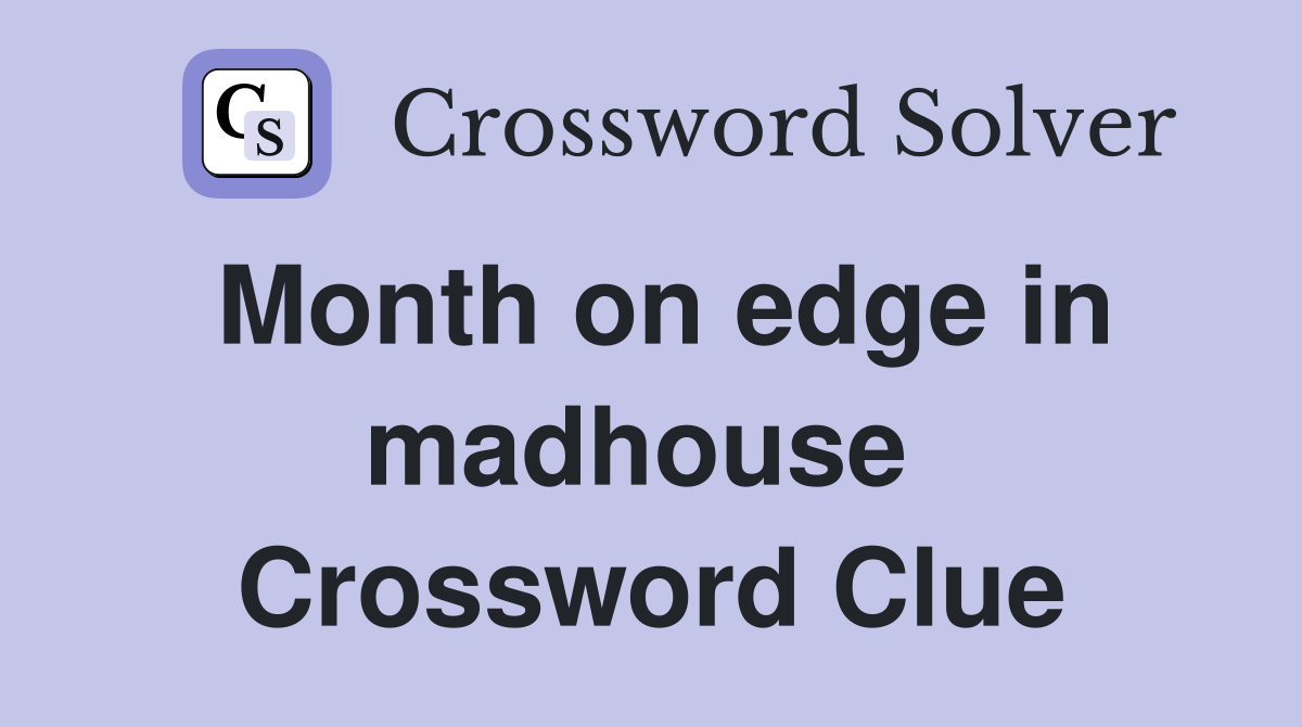 Month on edge in madhouse  Crossword Clue