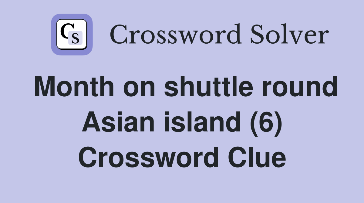 Month on shuttle round Asian island (6) Crossword Clue