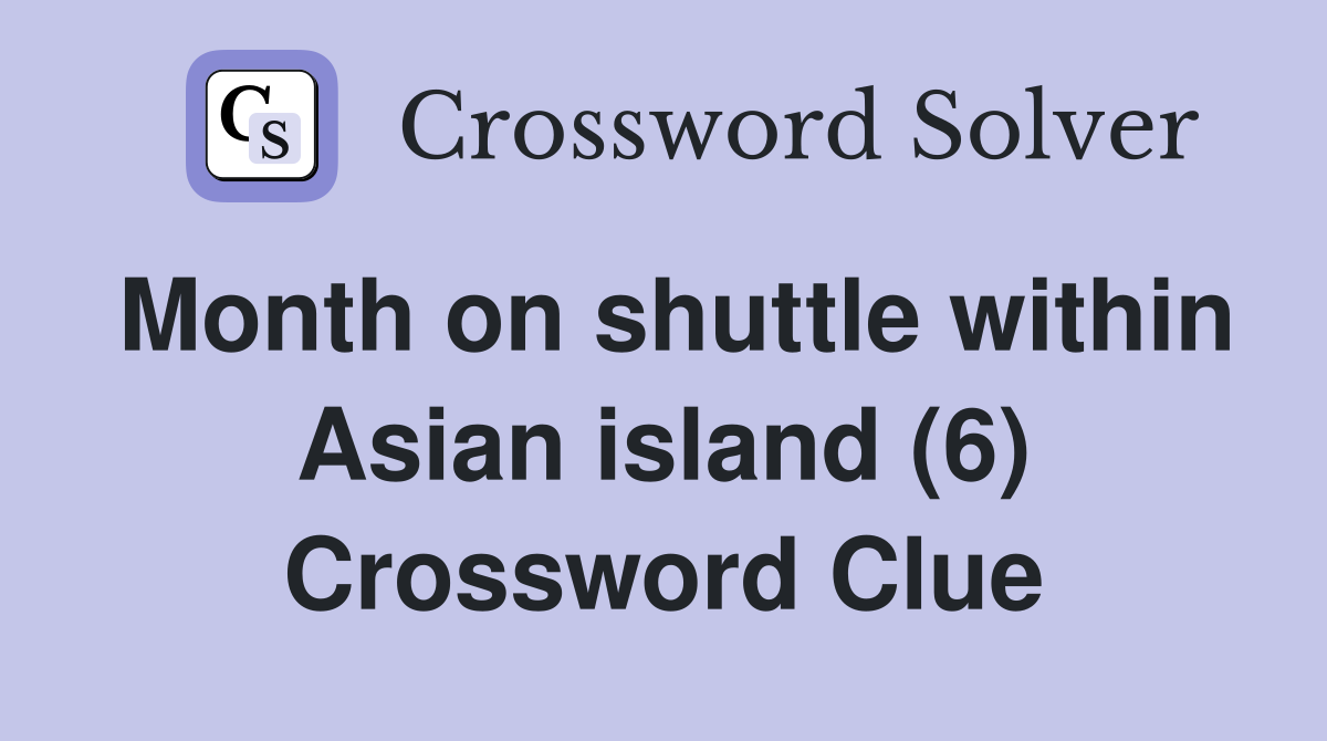 Month on shuttle within Asian island (6) Crossword Clue