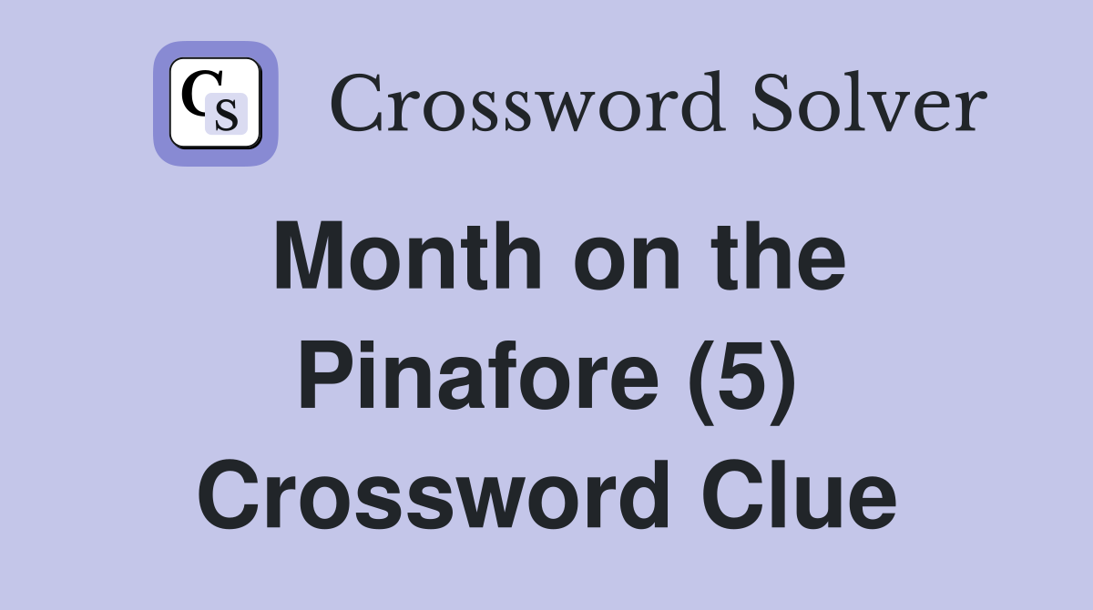 Month on the Pinafore (5) Crossword Clue
