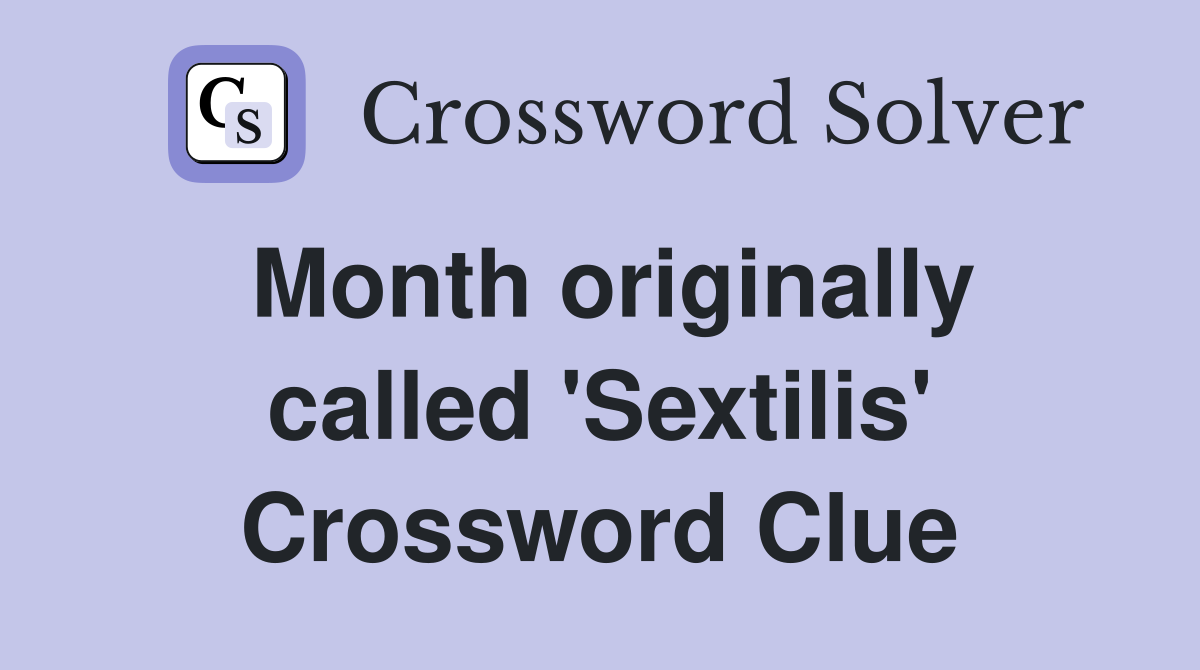 Month originally called 'Sextilis' Crossword Clue