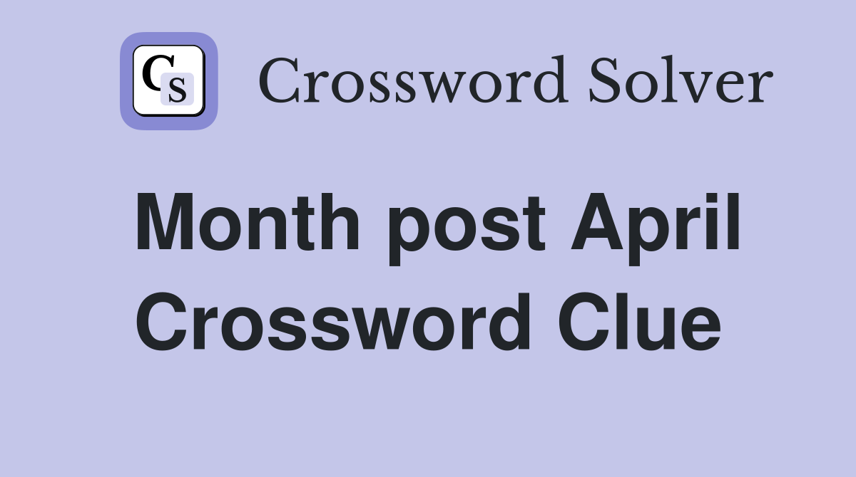 Month post April Crossword Clue