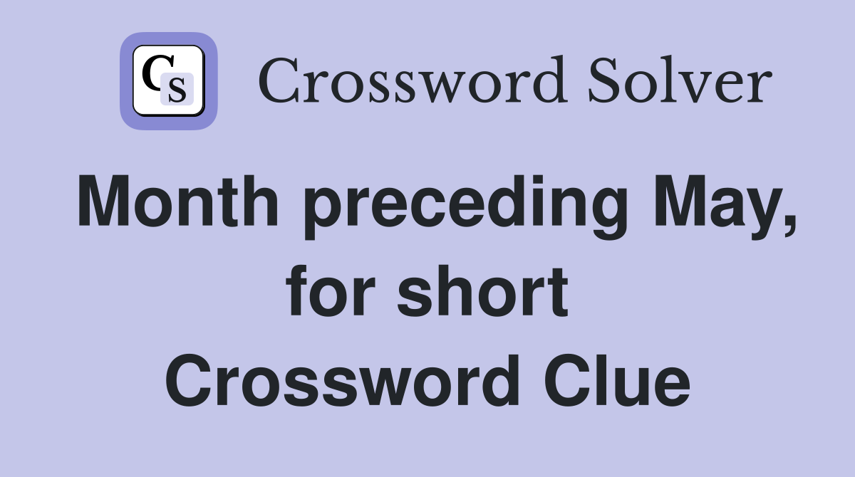 Month preceding May, for short Crossword Clue
