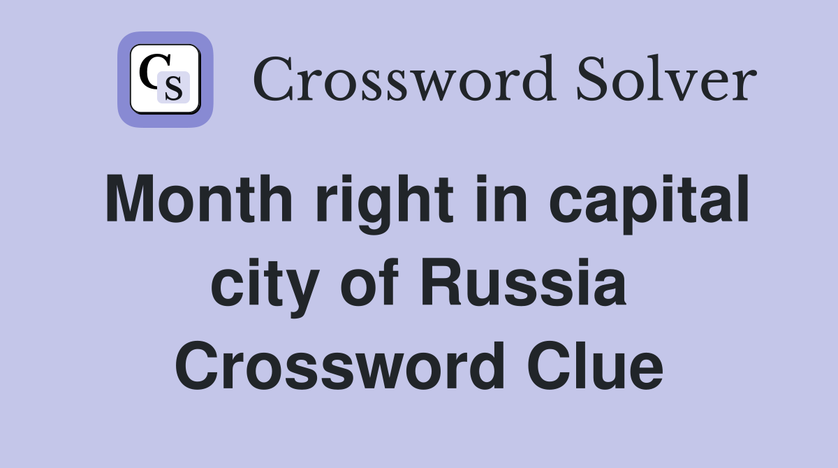 Month right in capital city of Russia Crossword Clue