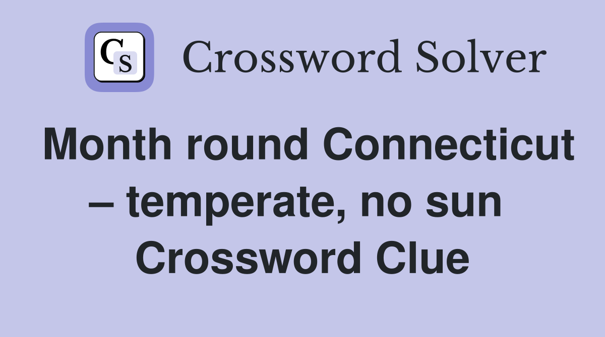 Month round Connecticut – temperate, no sun  Crossword Clue