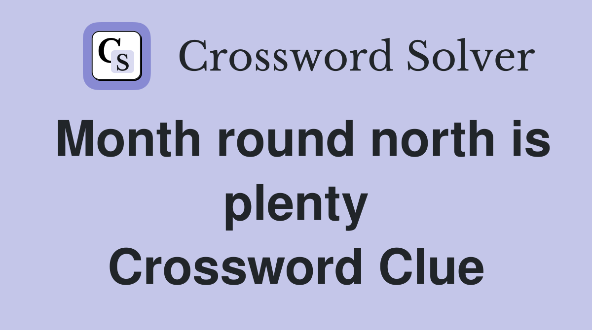 Month round north is plenty Crossword Clue