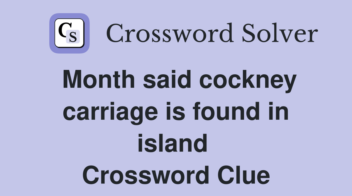 Month said cockney carriage is found in island  Crossword Clue