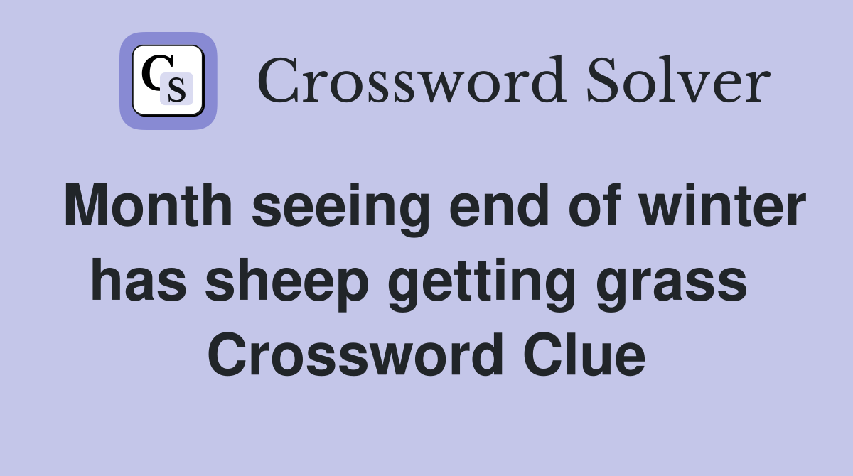 Month seeing end of winter has sheep getting grass  Crossword Clue
