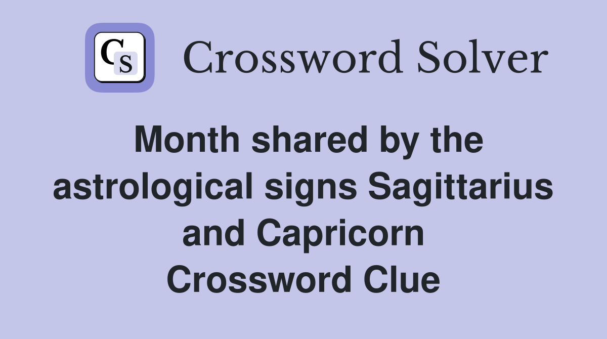 Month shared by the astrological signs Sagittarius and Capricorn Crossword Clue