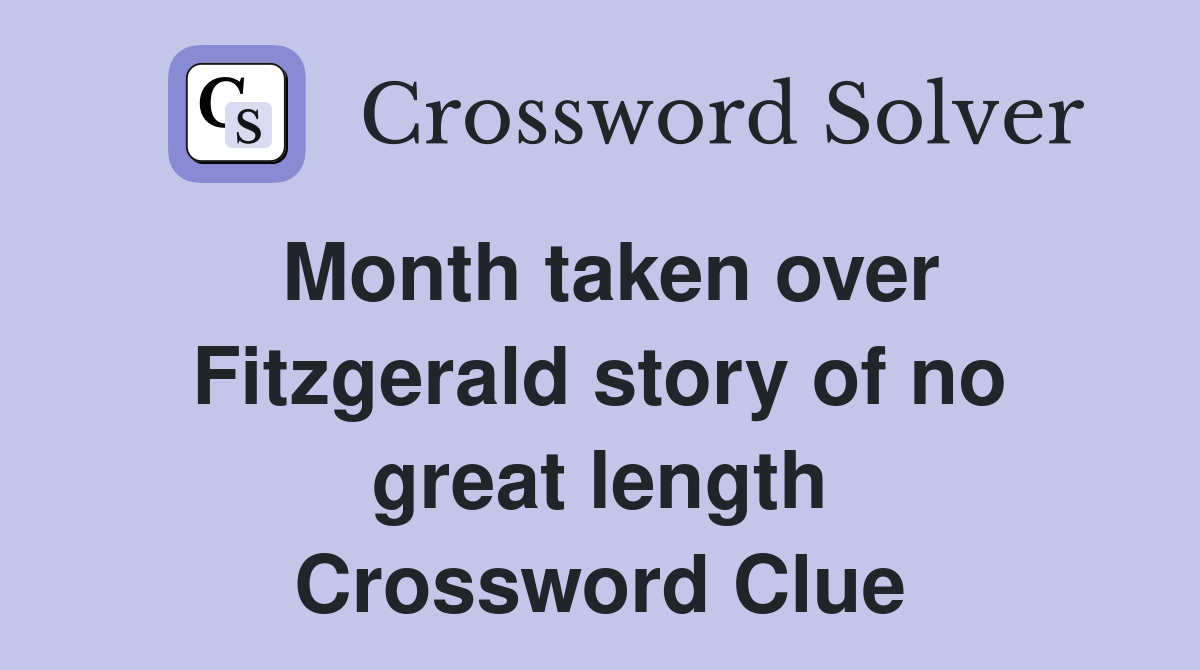 Month taken over Fitzgerald story of no great length Crossword Clue