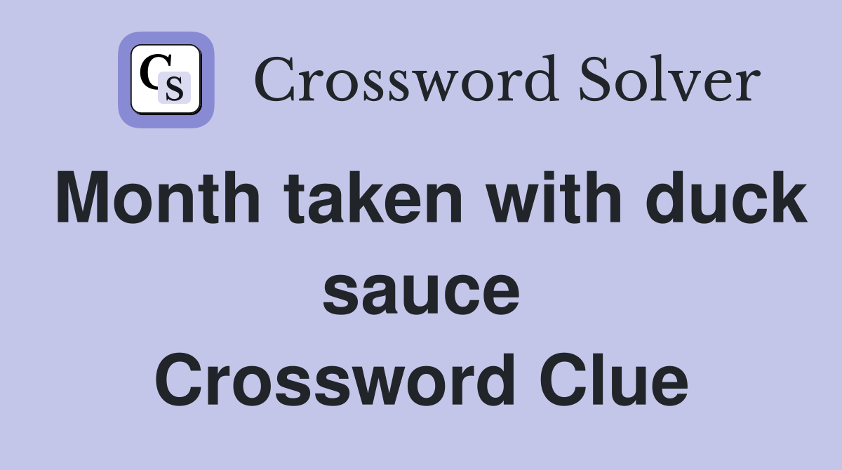 Month taken with duck sauce Crossword Clue