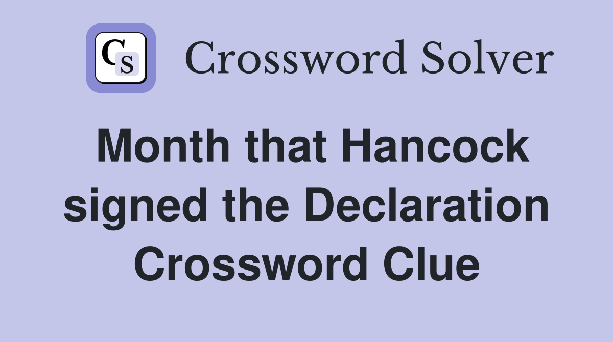 Month that Hancock signed the Declaration Crossword Clue
