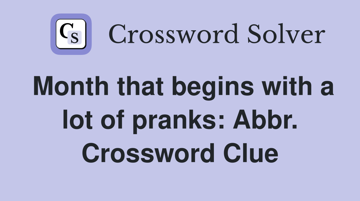Month that begins with a lot of pranks: Abbr. Crossword Clue