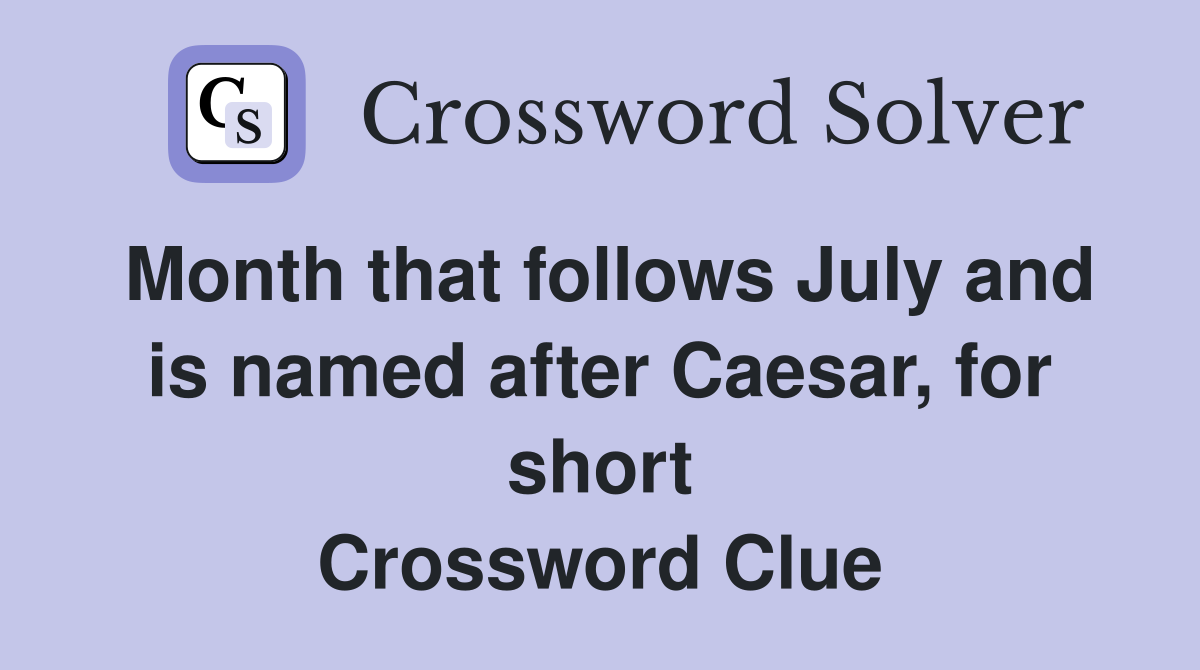 Month that follows July and is named after Caesar, for short Crossword Clue