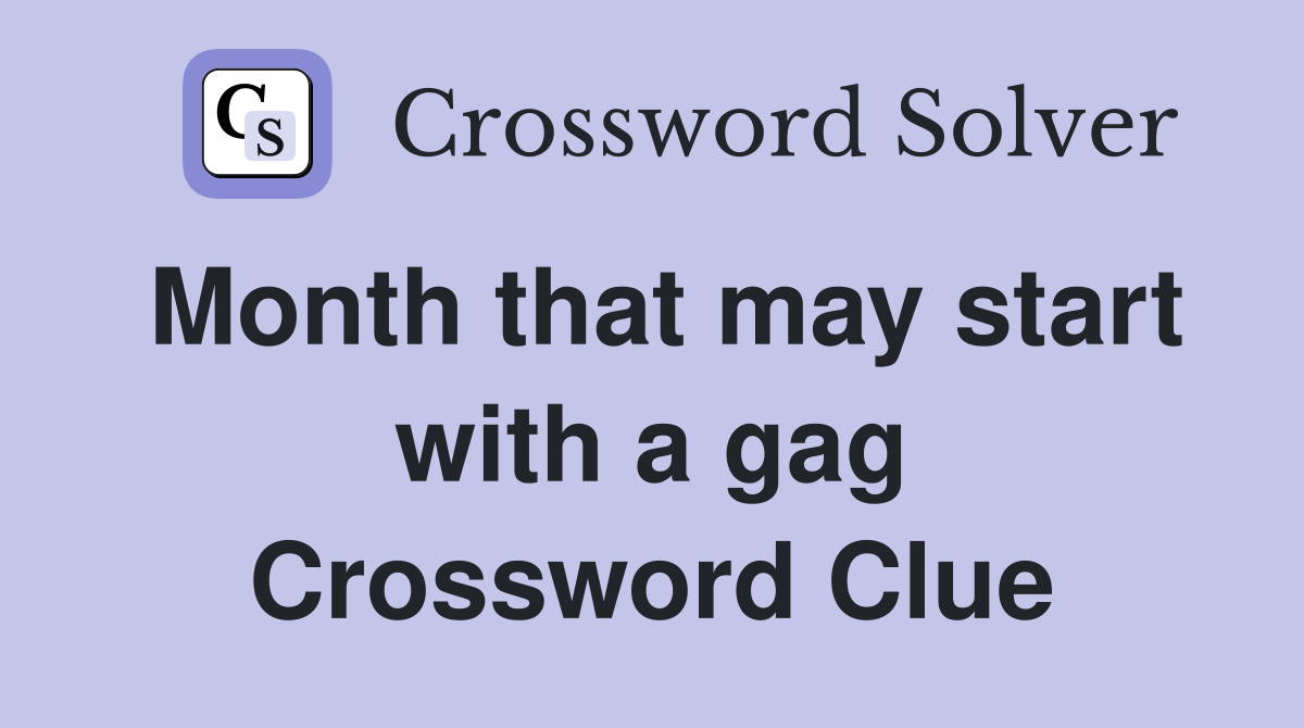Month that may start with a gag Crossword Clue