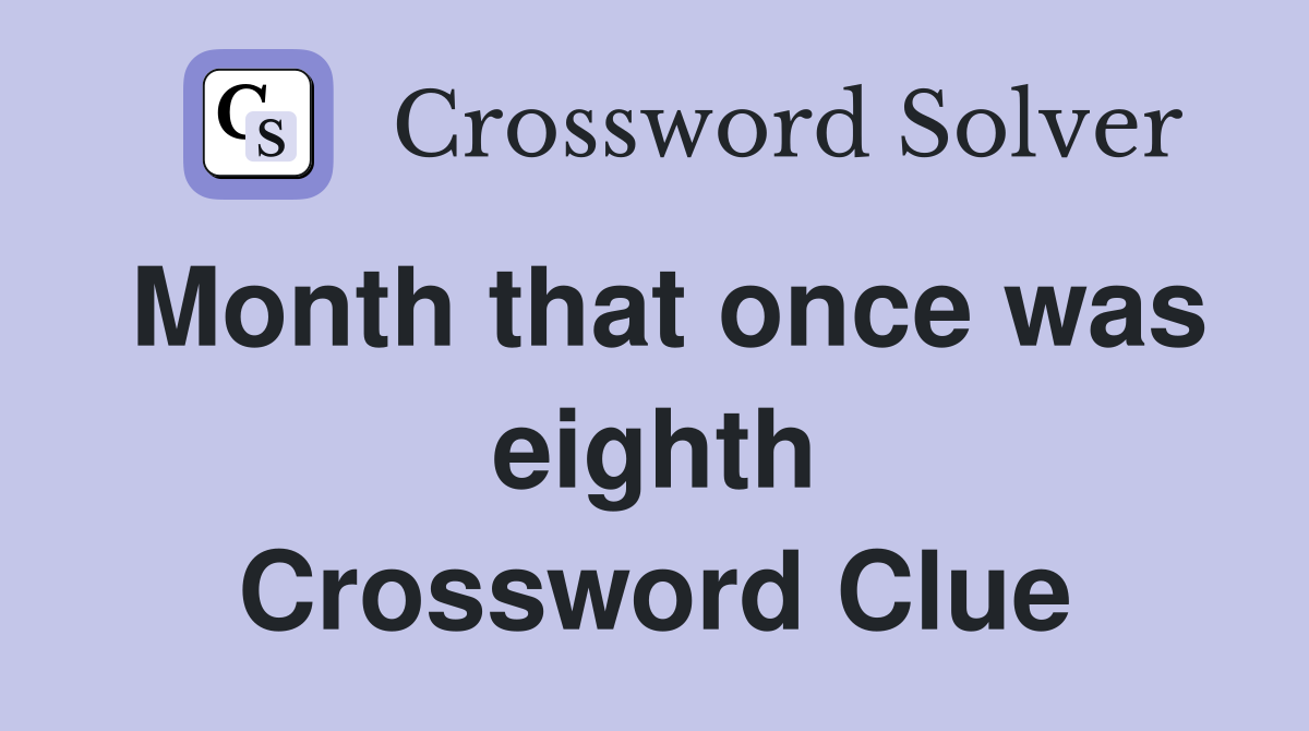 Month that once was eighth Crossword Clue