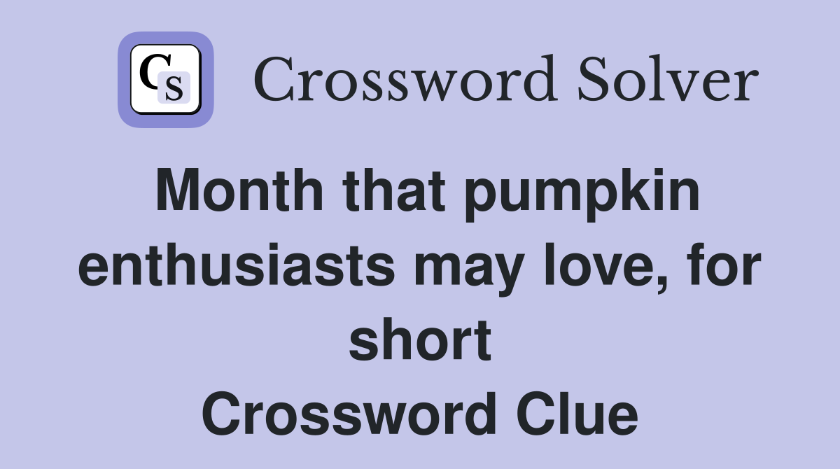 Month that pumpkin enthusiasts may love, for short Crossword Clue