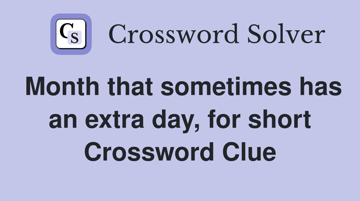 Month that sometimes has an extra day, for short Crossword Clue