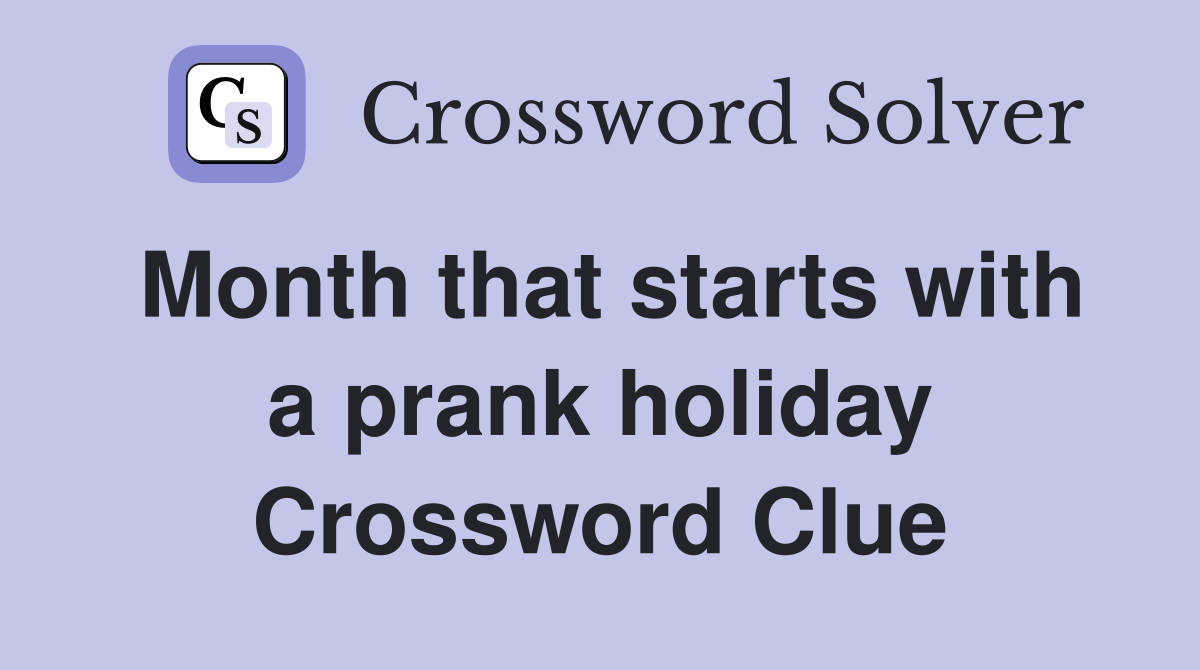 Month that starts with a prank holiday Crossword Clue