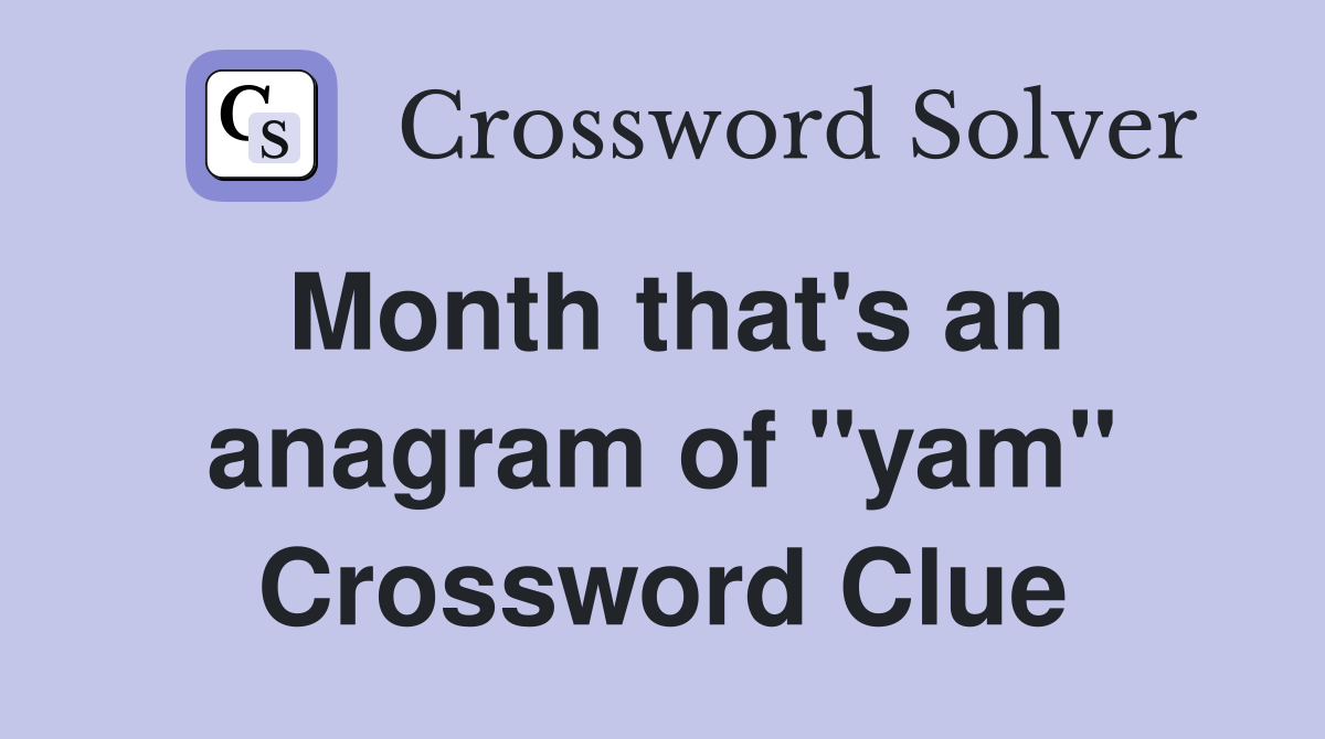 Month that's an anagram of "yam" Crossword Clue