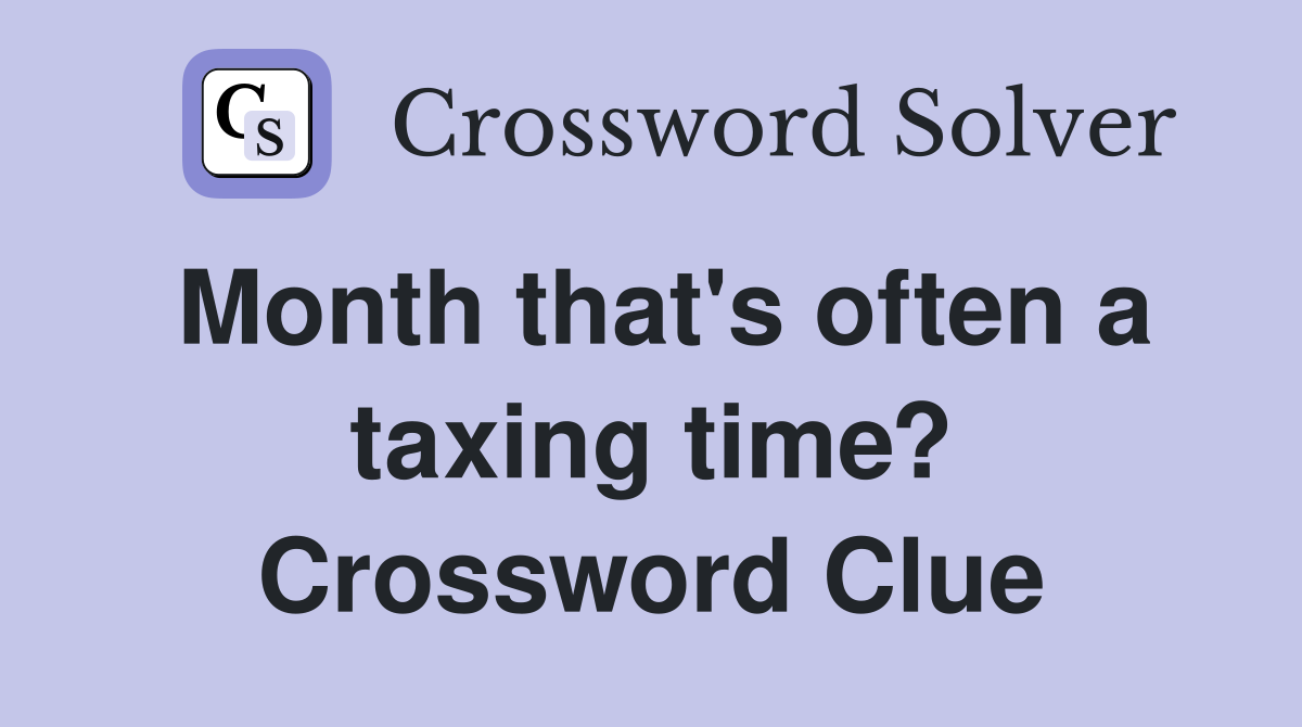 Month that's often a taxing time? Crossword Clue