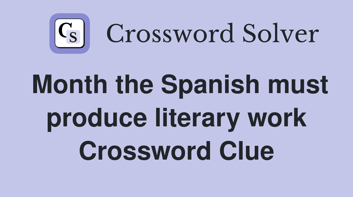 Month the Spanish must produce literary work Crossword Clue