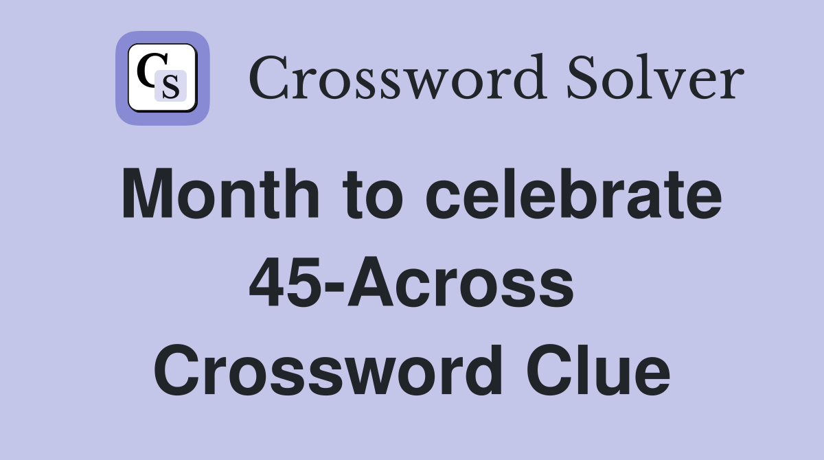 Month to celebrate 45-Across Crossword Clue