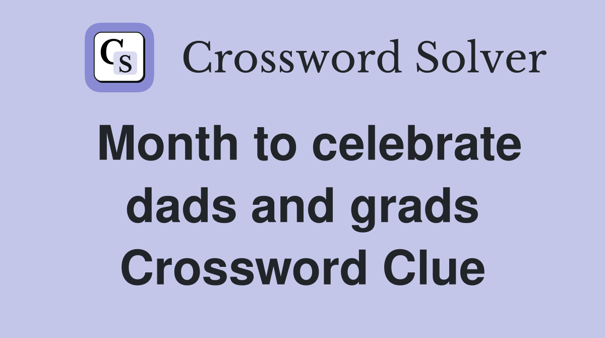 Month to celebrate dads and grads Crossword Clue