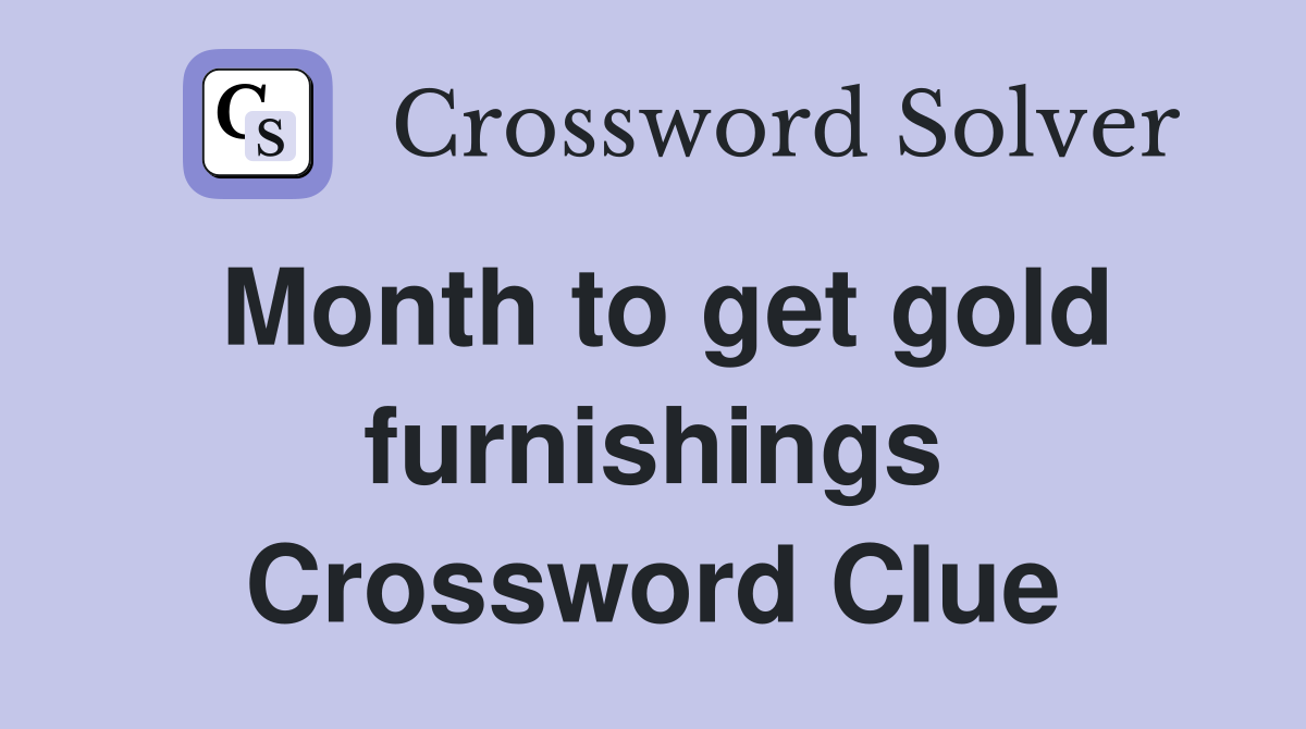 Month to get gold furnishings Crossword Clue