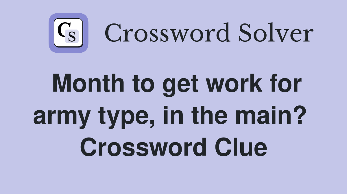 Month to get work for army type, in the main?  Crossword Clue