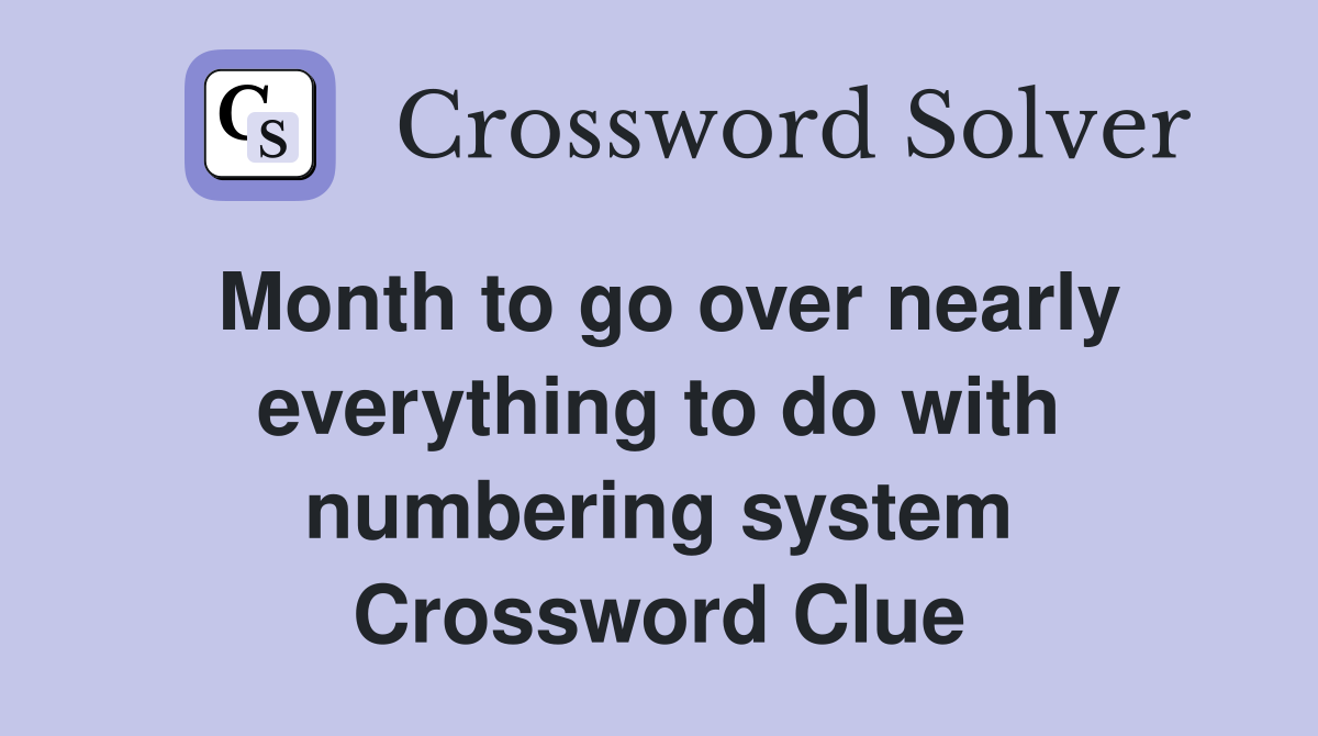 Month to go over nearly everything to do with numbering system Crossword Clue