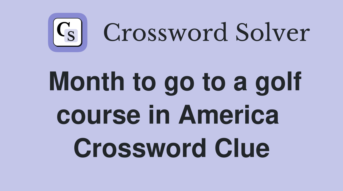 Month to go to a golf course in America  Crossword Clue