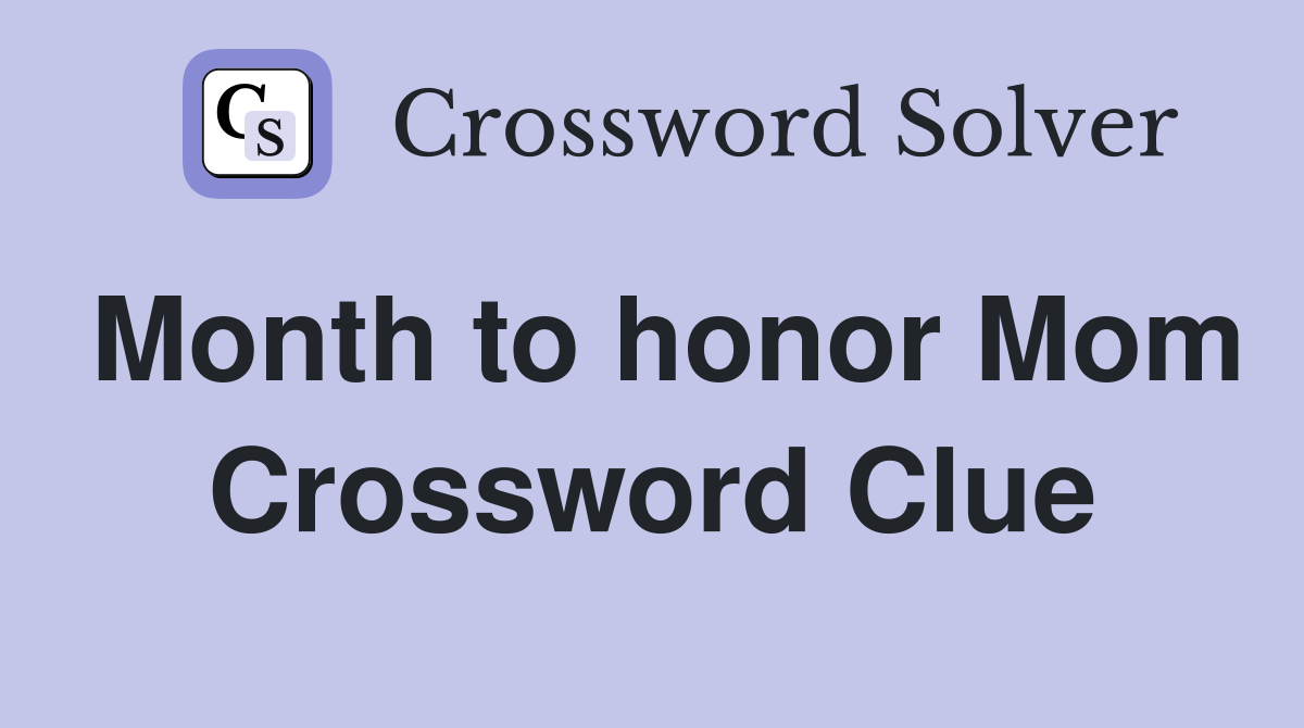 Month to honor Mom Crossword Clue