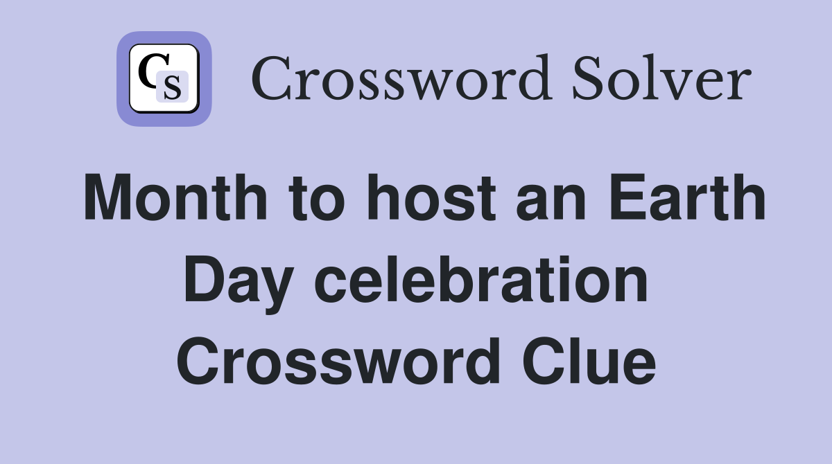 Month to host an Earth Day celebration Crossword Clue