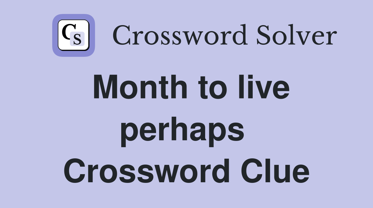 Month to live perhaps  Crossword Clue