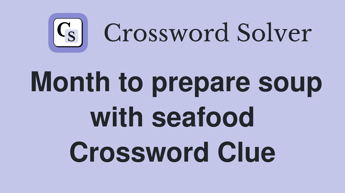 Month to prepare soup with seafood Crossword Clue