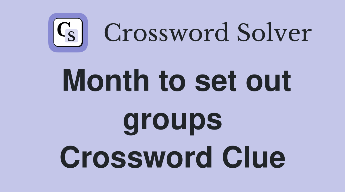 Month to set out groups Crossword Clue