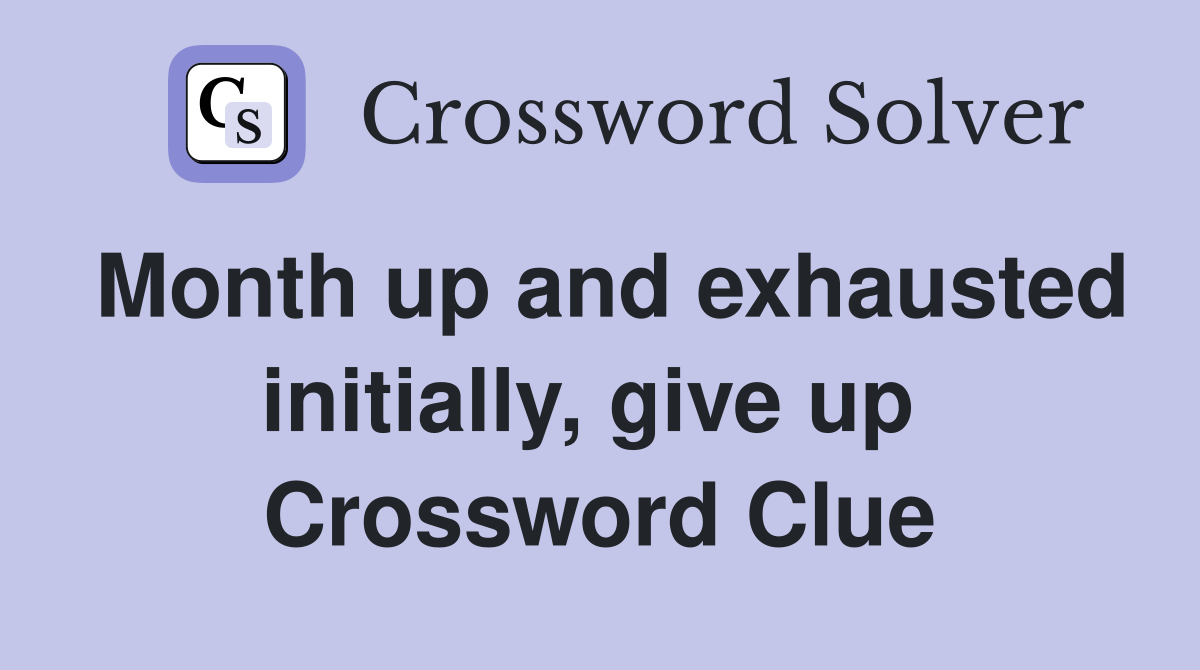 Month up and exhausted initially, give up  Crossword Clue