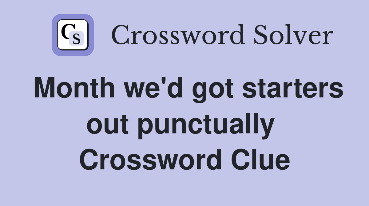 Month we'd got starters out punctually  Crossword Clue