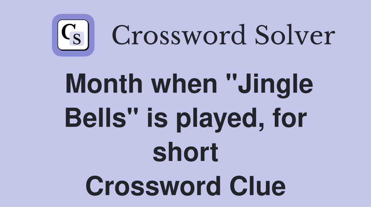 Month when "Jingle Bells" is played, for short Crossword Clue