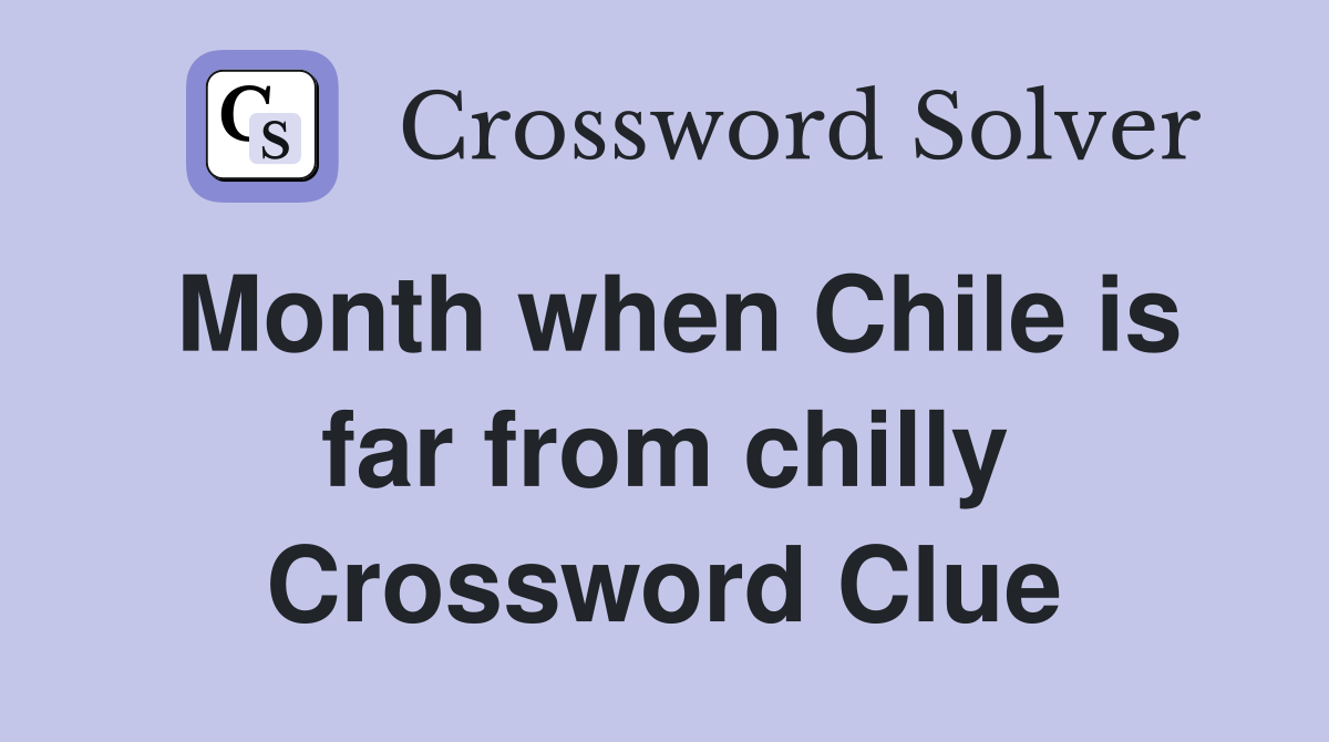 Month when Chile is far from chilly Crossword Clue