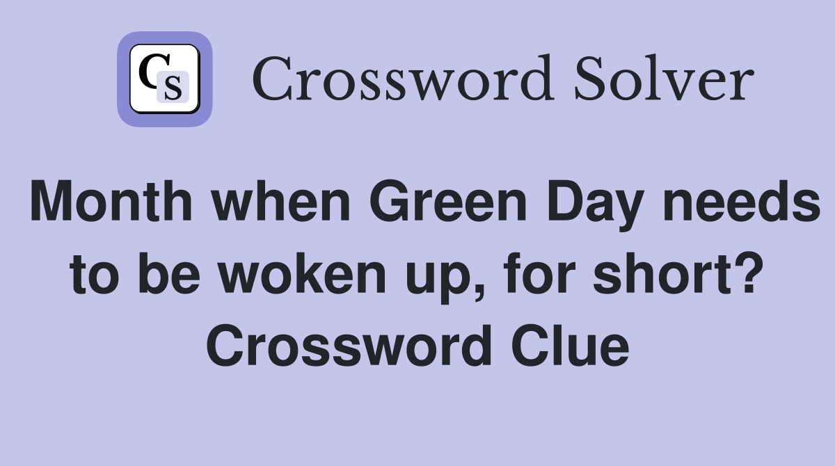 Month when Green Day needs to be woken up, for short? Crossword Clue