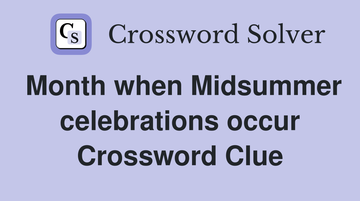 Month when Midsummer celebrations occur Crossword Clue