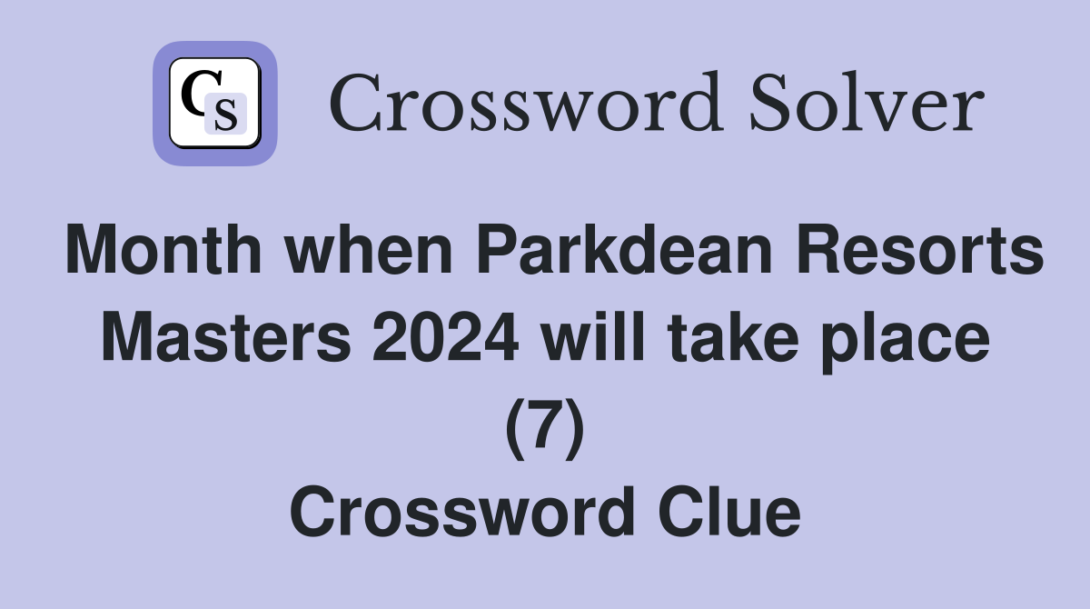 Month when Parkdean Resorts Masters 2024 will take place (7) Crossword Clue