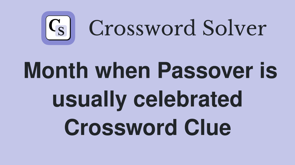 Month when Passover is usually celebrated Crossword Clue