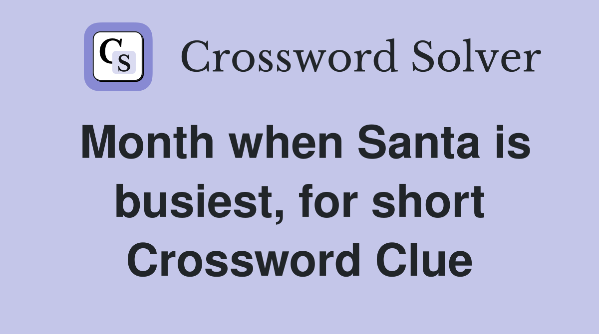 Month when Santa is busiest, for short Crossword Clue
