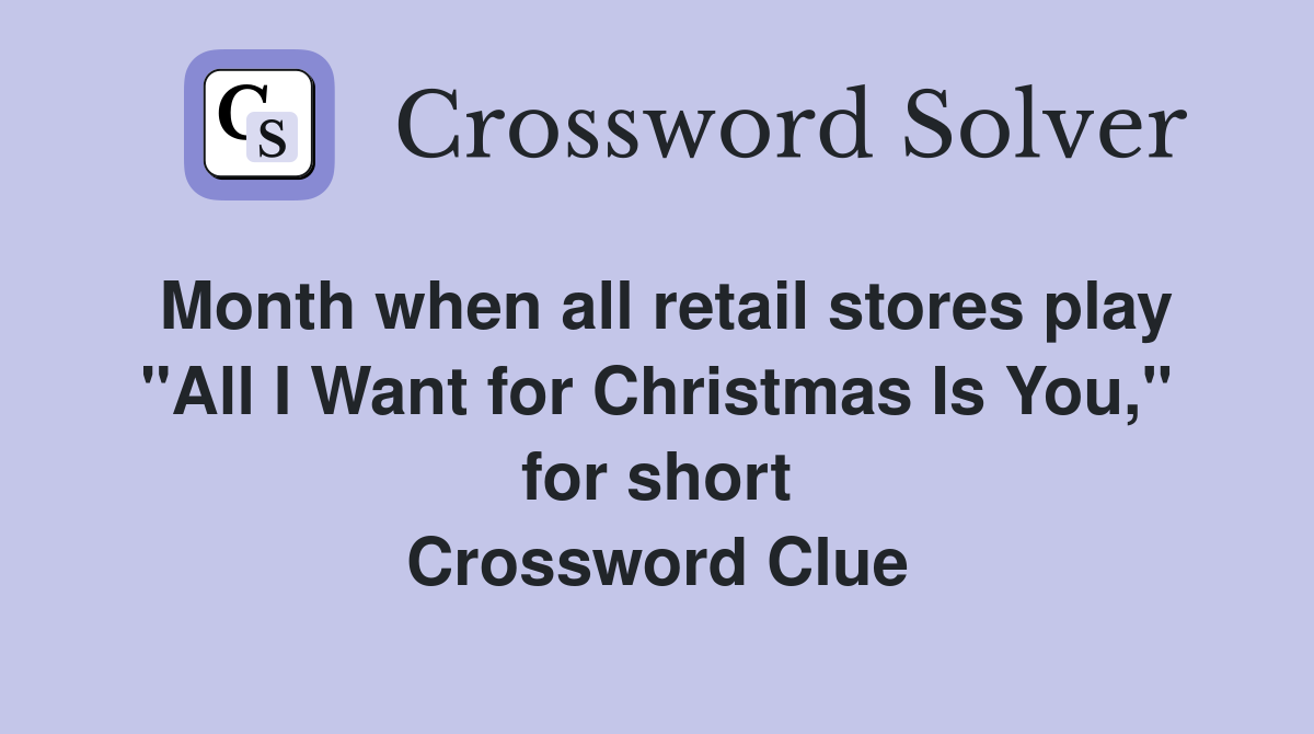 Month when all retail stores play "All I Want for Christmas Is You," for short Crossword Clue