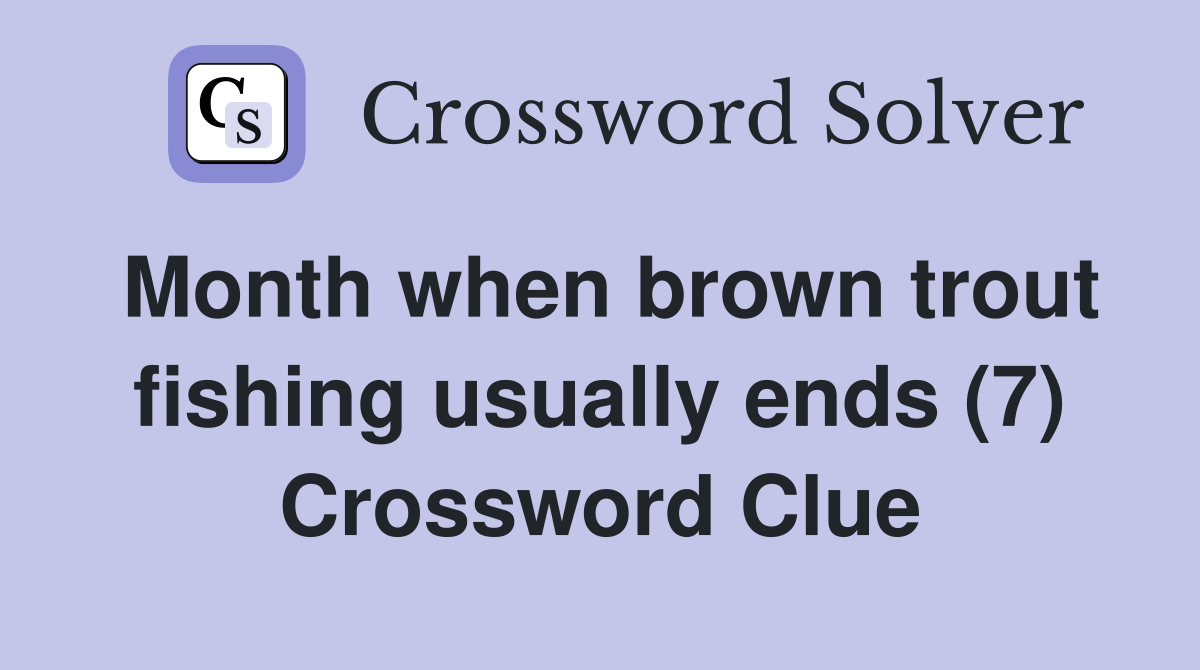 Month when brown trout fishing usually ends (7) Crossword Clue
