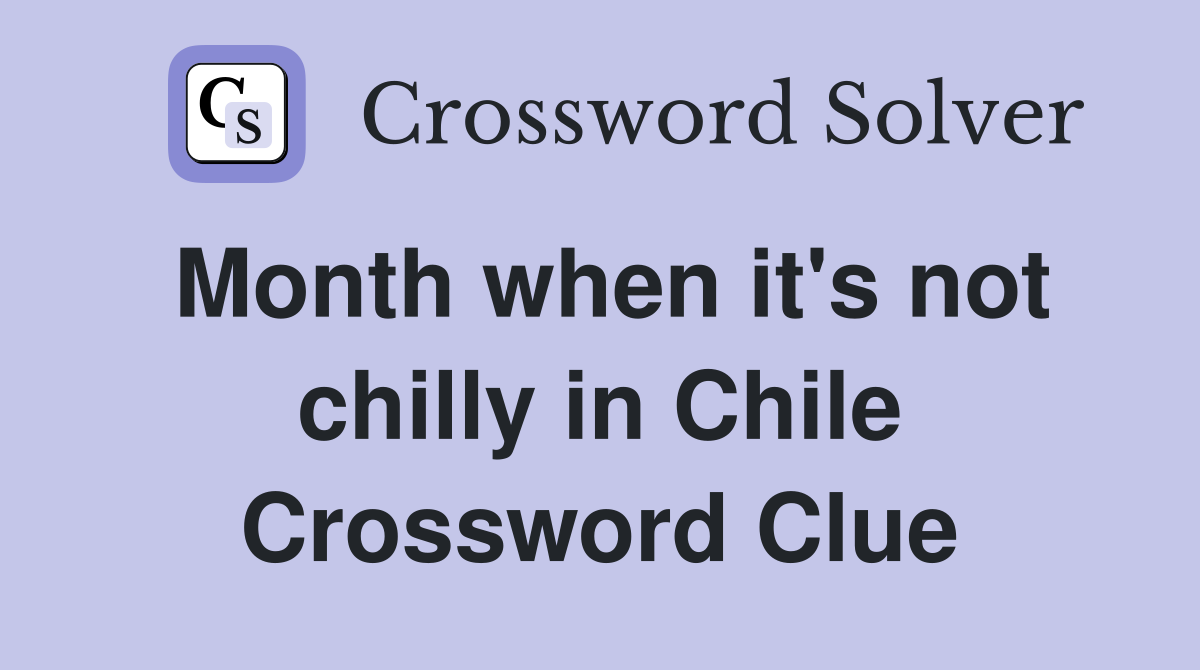 Month when it's not chilly in Chile Crossword Clue