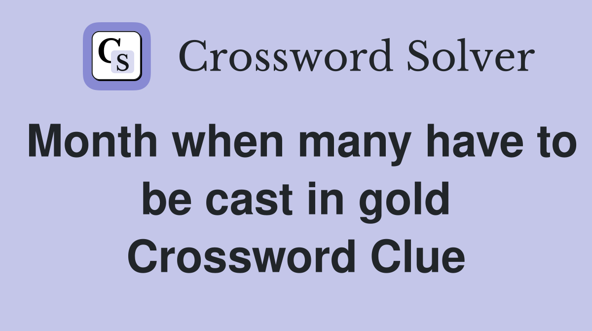 Month when many have to be cast in gold Crossword Clue